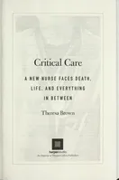 Cover of Critical Care: A New Nurse Faces Death, Life, and Everything in Between by Theresa Brown