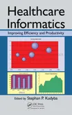 Cover of Healthcare Informatics: Improving Efficiency and Productivity by Stephan P. Kudyba