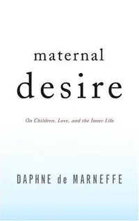 Cover of Maternal desire : on children, love, and the inner life by Daphne de Marneffe