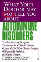 Cover of What your doctor may not tell you about autoimmune disorders : the revolutionary drug-free treatments for thyroid disease, lupus, MS, IBD, chronic fatigue, rheumatoid arthritis, and other diseases by Stephen Edelson