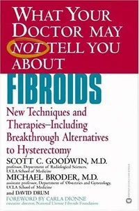 Cover of What your doctor may not tell you about fibroids by Scott C. Goodwin